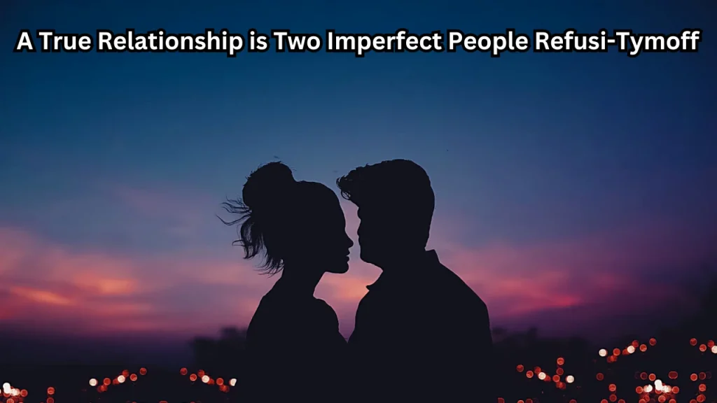 A True Relationship Is Two Imperfect People Refusi – Tymoff