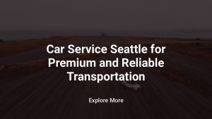 Black Car Service Seattle for Premium and Reliable Transportation