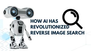 How AI has Revolutionized Reverse Image Search