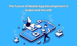 Mobile App Development Companies Are Shaping Dubai's Tech Future